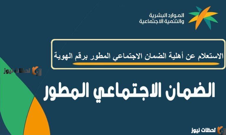 استعلام عن أهلية استحقاق الضمان الاجتماعي المطور 1443 برقم الهوية وطريقة التسجيل و الشروط الجديدة للتقديم