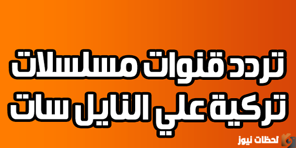 تردد قنوات تعرض مسلسلات تركية مدبلجة