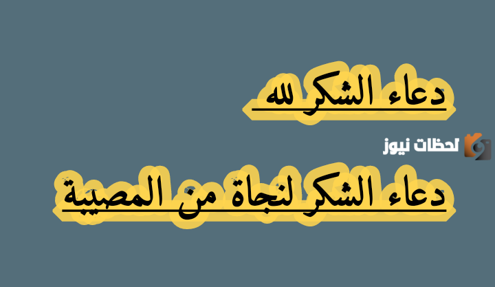 دعاء شكر لله على النجاة من مصيبة كبيرة