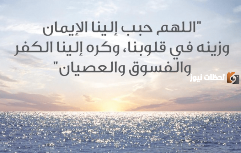 دعاء اللهم حبب إلينا الإيمان وزينه في قلوبنا