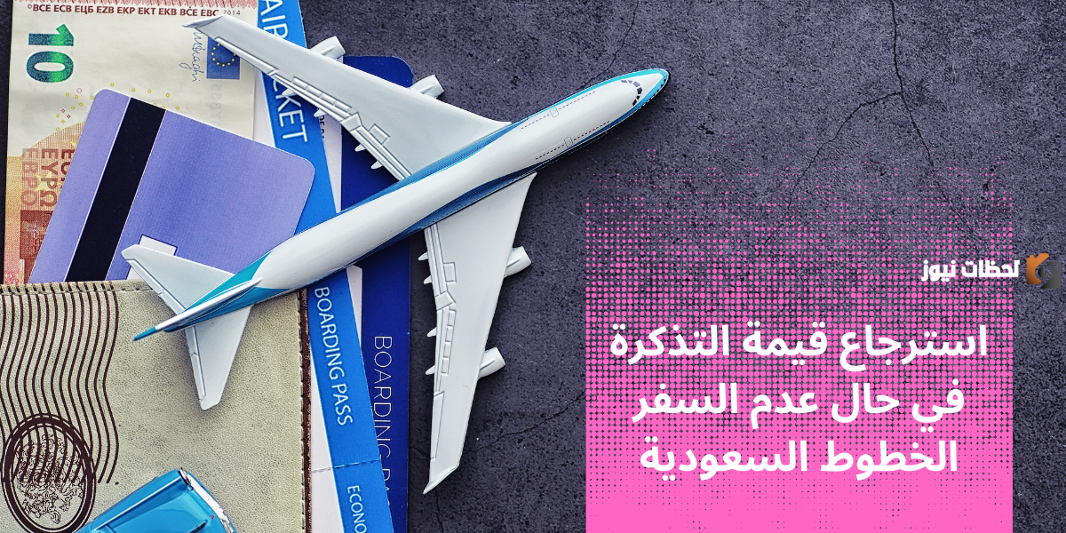 بشرى سارة.. إتاحة استرجاع قيمة التذكرة في حال عدم السفر عبر الخطوط السعودية
