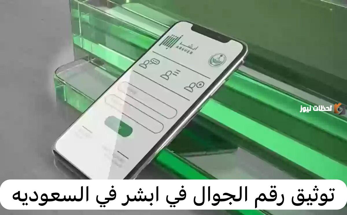 كيف يتم توثيق رقم الجوال عبر أبشر 1446 www.absher.sa
