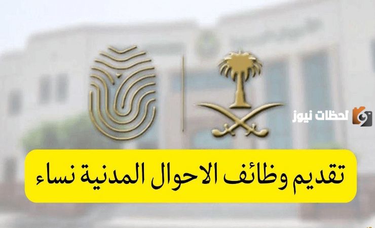 قدمي الان.. وظائف الأحوال المدنية للنساء