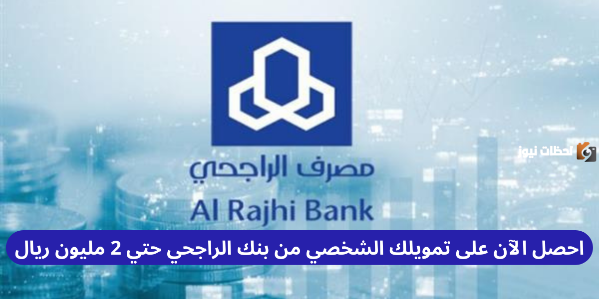 احصل الآن على تمويلك الشخصي من بنك الراجحي حتي 2 مليون ريال