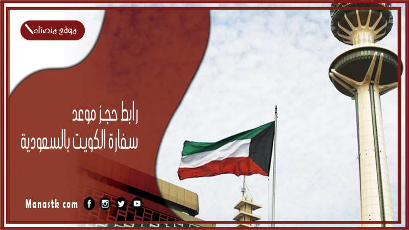 رابط حجز موعد سفارة الكويت بالسعودية 2025 الطريقة الحجز والموقع