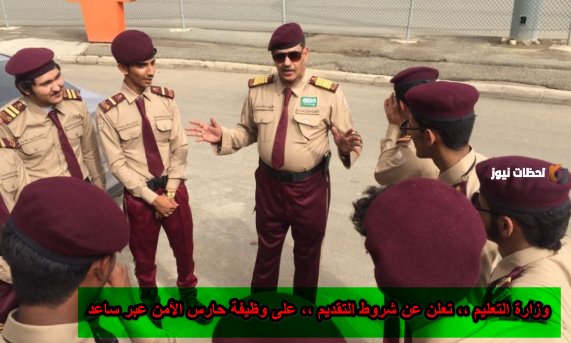 ما هي شروط التقديم على وظيفة حارس الأمن عبر برنامج ساعد .. التعليم السعودي تجيب