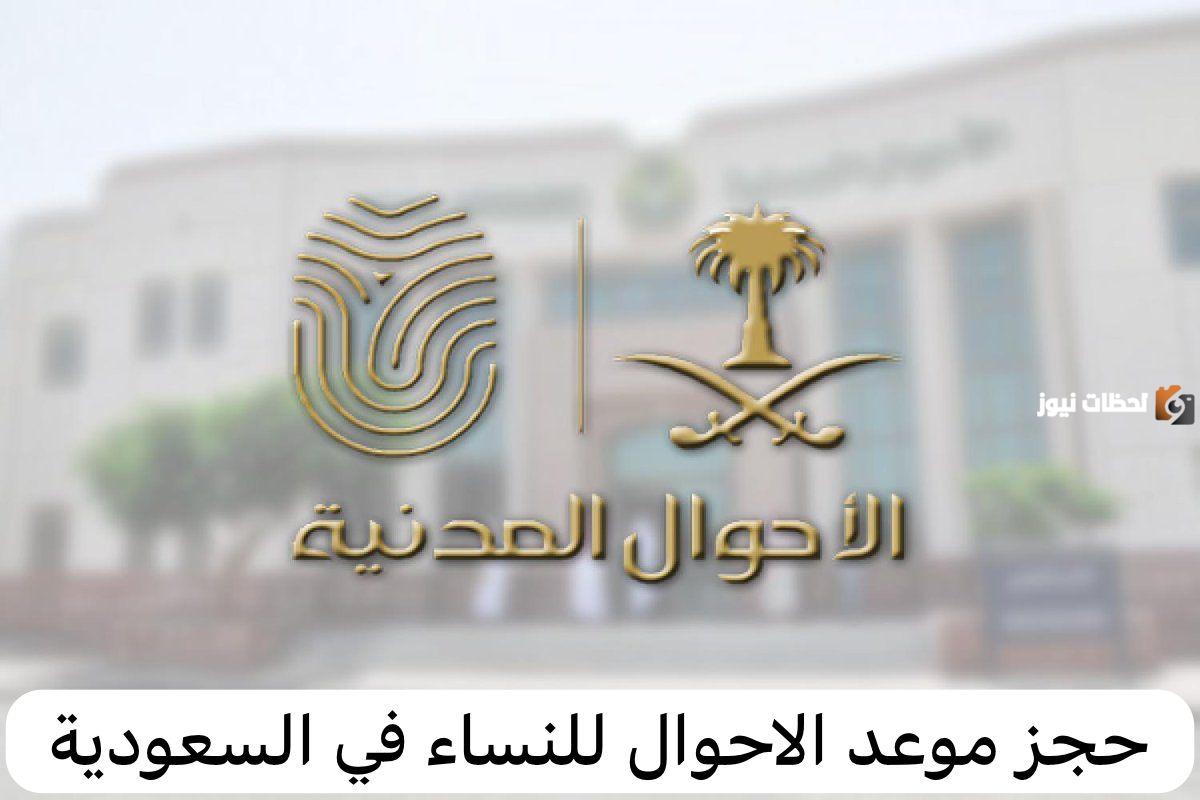 كيفية حجز موعد الأحوال المدنية للنساء 2025 في السعودية وطريقة الاستعلام عن موعد