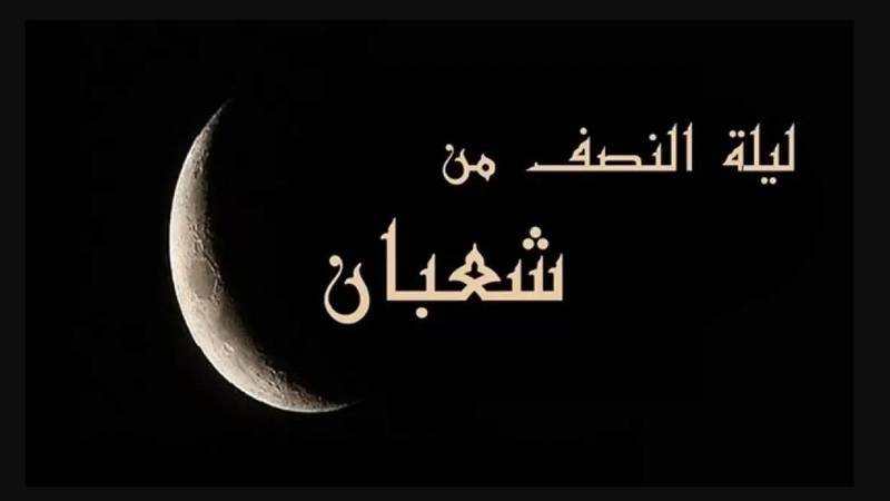 أجمل دعاء في ليلة النصف من شعبان وأفضل الأعمال في هذه الليلة