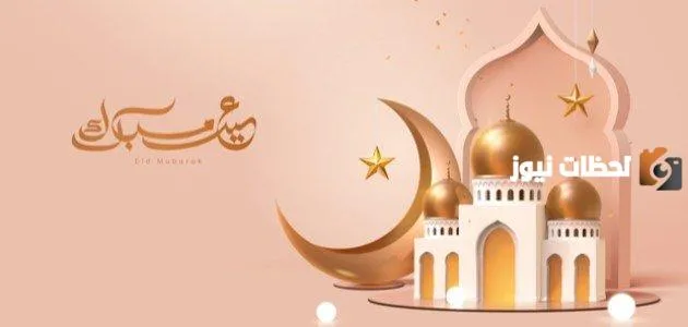 أجمل ما يقال في تهنئة عيد الفطر المبارك