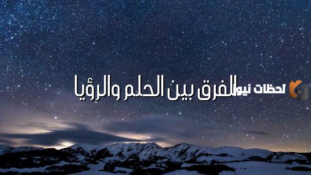 الفرق بين الحلم والرؤيا